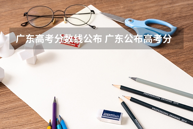 广东高考分数线公布 广东公布高考分数线