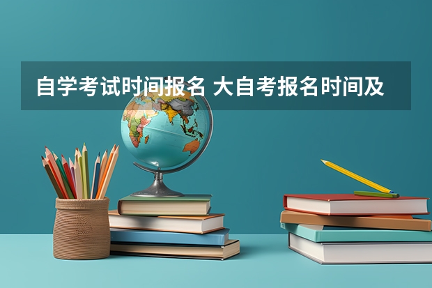 自学考试时间报名 大自考报名时间及考试时间