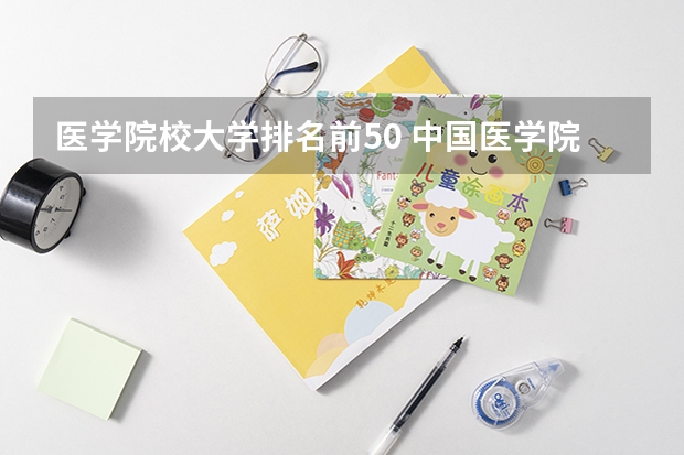 医学院校大学排名前50 中国医学院校大学排名