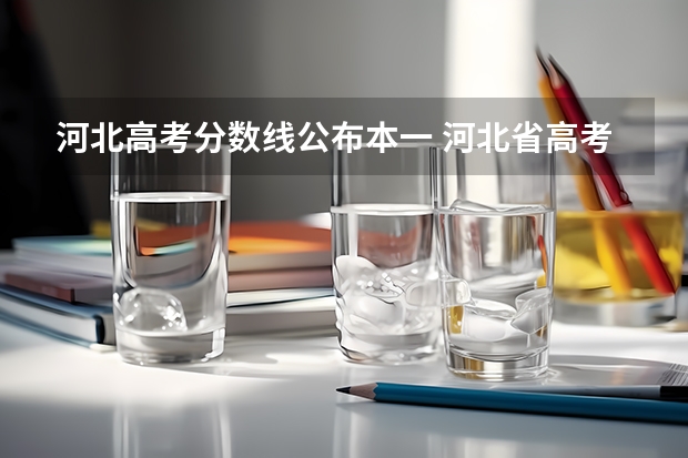 河北高考分数线公布本一 河北省高考一本分数线2023年是多少