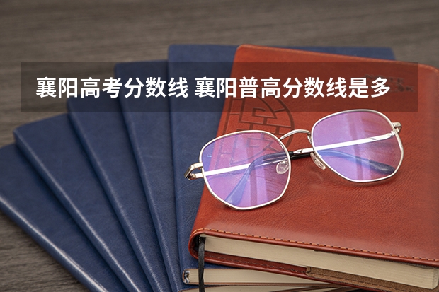 襄阳高考分数线 襄阳普高分数线是多少