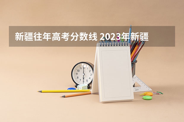 新疆往年高考分数线 2023年新疆高考投档分数