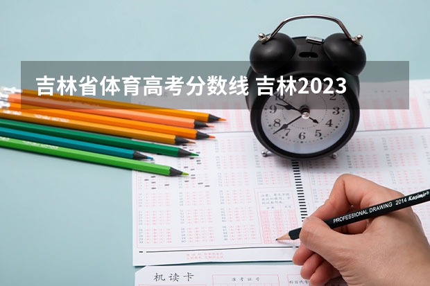 吉林省体育高考分数线 吉林2023高考分数