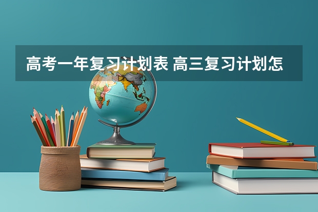 高考一年复习计划表 高三复习计划怎么做？