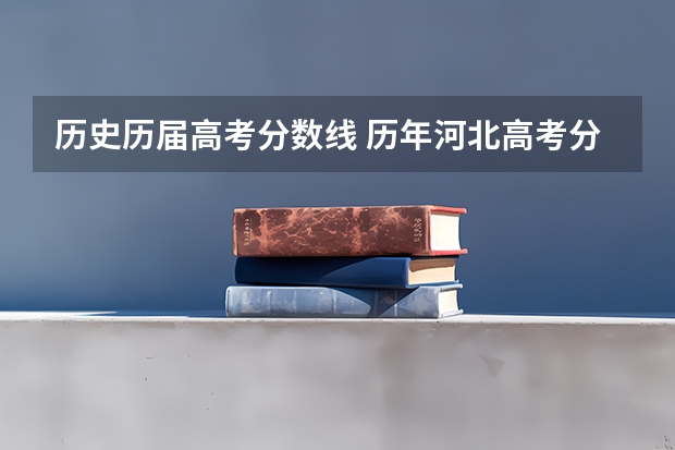 历史历届高考分数线 历年河北高考分数线一览表