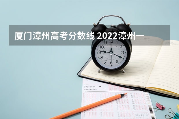 厦门漳州高考分数线 2022漳州一职高录取分数线多少分？