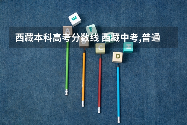 西藏本科高考分数线 西藏中考,普通高中的分数线一样吗