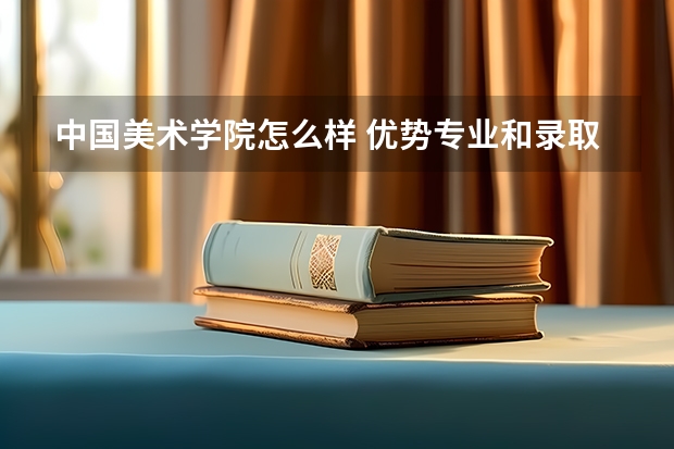 中国美术学院怎么样 优势专业和录取分数线介绍