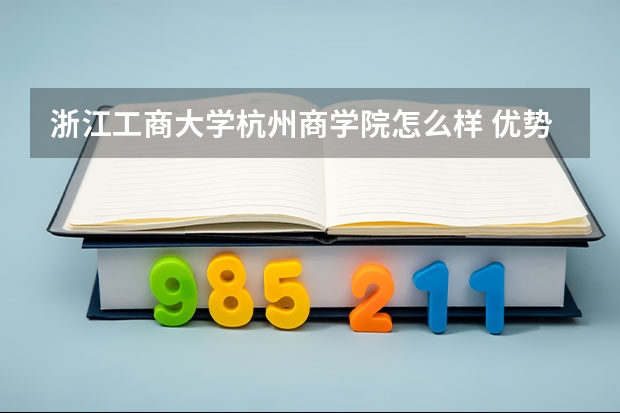 浙江工商大学杭州商学院怎么样 优势专业和录取分数线介绍