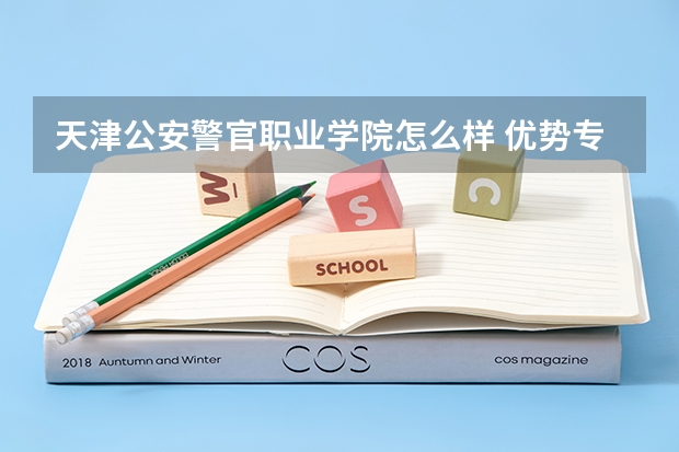 天津公安警官职业学院怎么样 优势专业和录取分数线介绍