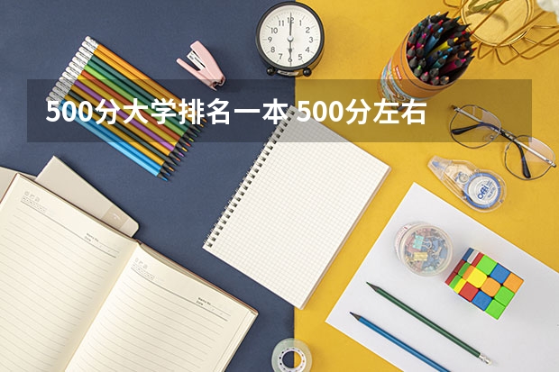 500分大学排名一本 500分左右的理科一本大学