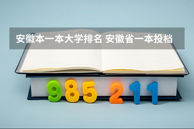 安徽本一本大学排名 安徽省一本投档线排名