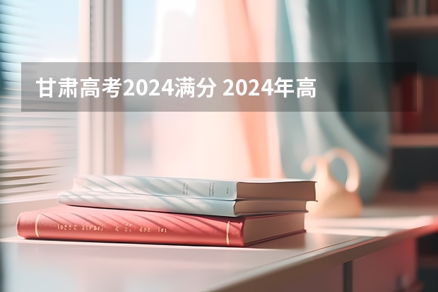 甘肃高考2024满分 2024年高考会是新高考模式吗？