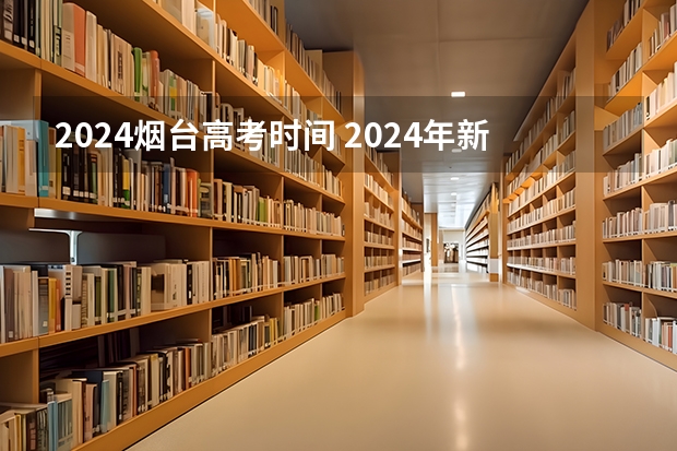 2024烟台高考时间 2024年新高考什么时候考试？