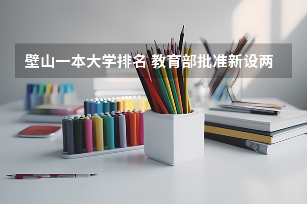 壁山一本大学排名 教育部批准新设两所本科高校名单