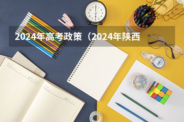 2024年高考政策（2024年陕西高考改革方案是怎样的？）