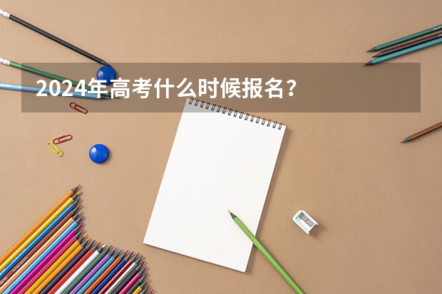 2024年高考什么时候报名？