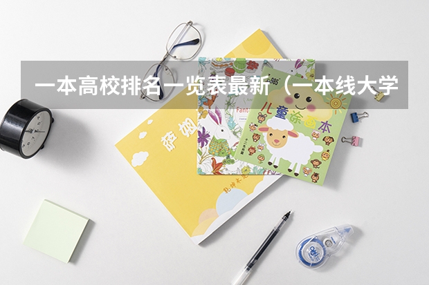 一本高校排名一览表最新（一本线大学排名及分数线）
