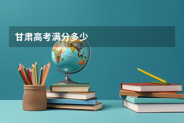 甘肃高考满分多少