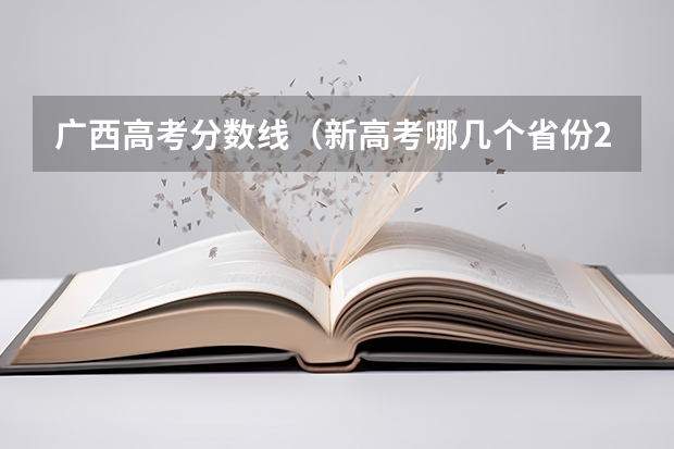 广西高考分数线（新高考哪几个省份2024？）