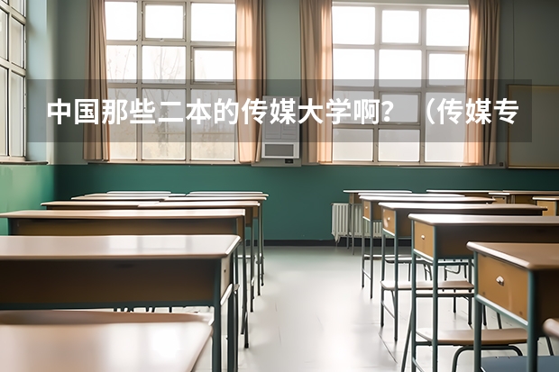 中国那些二本的传媒大学啊？（传媒专业大学排名及分数线）