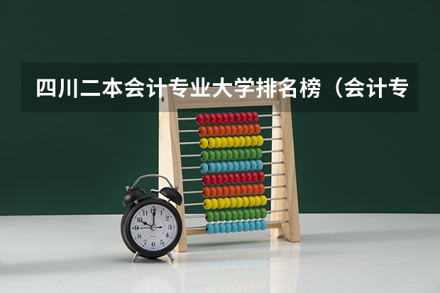 四川二本会计专业大学排名榜（会计专业好的二本大学）