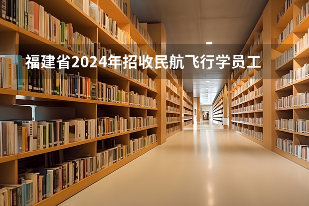 福建省2024年招收民航飞行学员工作安排