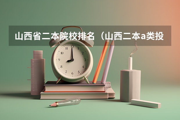 山西省二本院校排名（山西二本a类投档最低分公布）