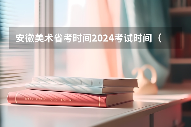 安徽美术省考时间2024考试时间（2024山东艺考准考证打印时间）