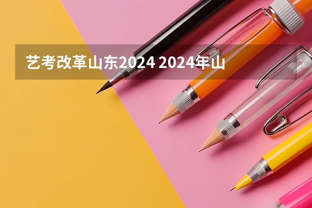 艺考改革山东2024 2024年山东艺考报名时间