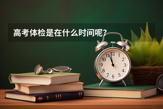 高考体检是在什么时间呢？