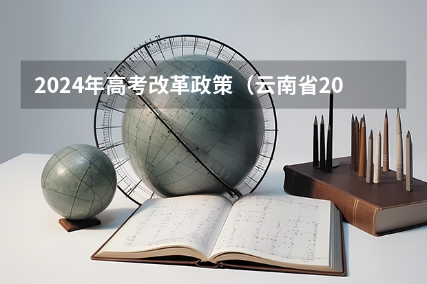 2024年高考改革政策（云南省2024年高考加分政策）