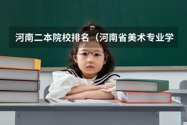 河南二本院校排名（河南省美术专业学校排名）