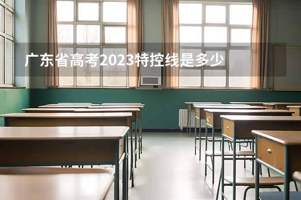 广东省高考2023特控线是多少