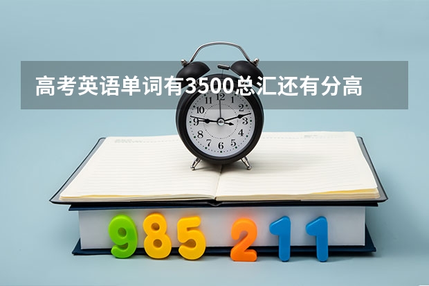 高考英语单词有3500总汇还有分高频词汇核心单词什么的吗？