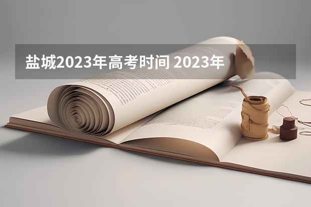 盐城2023年高考时间 2023年盐城高考状元是谁