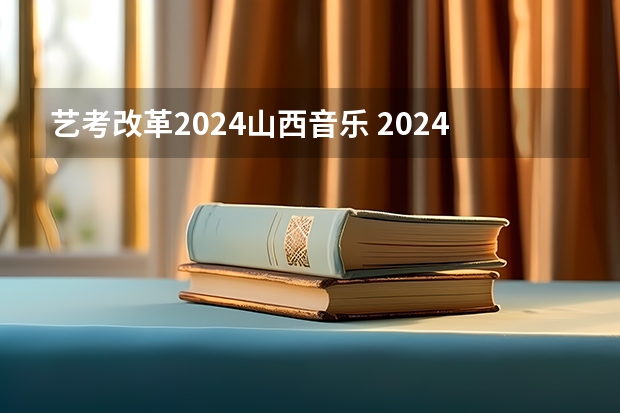 艺考改革2024山西音乐 2024年艺考最新政策