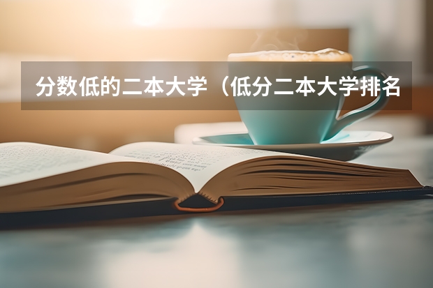 分数低的二本大学（低分二本大学排名及分数线）