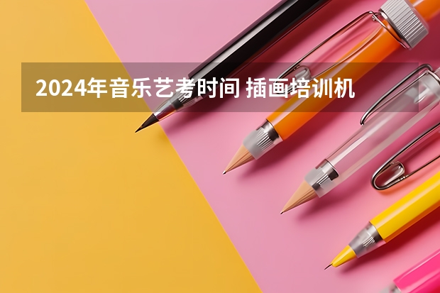 2024年音乐艺考时间 插画培训机构哪家好
