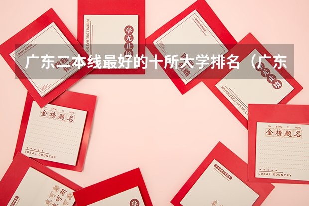 广东二本线最好的十所大学排名（广东二本线最好的十所大学）