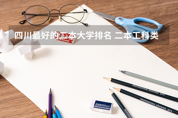 四川最好的二本大学排名 二本工科类大学排名