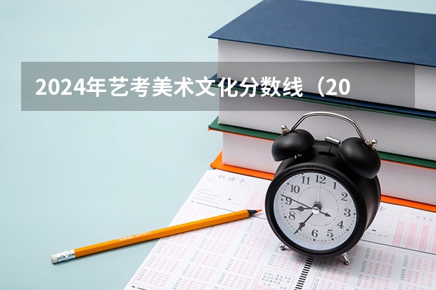 2024年艺考美术文化分数线（2023美术艺考分数线不同省份不同学校分数线不一样）