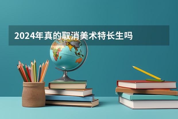 2024年真的取消美术特长生吗