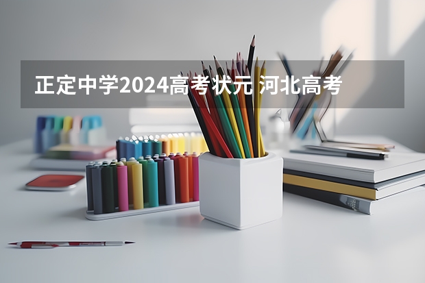正定中学2024高考状元 河北高考状元2023第一名是谁