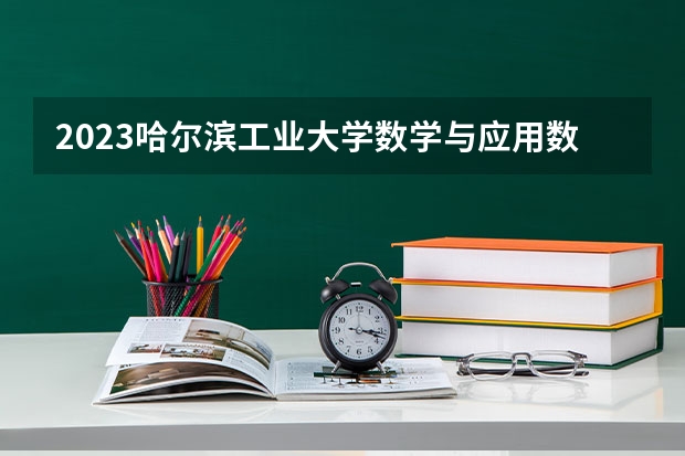 2023哈尔滨工业大学数学与应用数学专业分数线是多少(2024分数线预测)