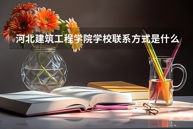 河北建筑工程学院学校联系方式是什么