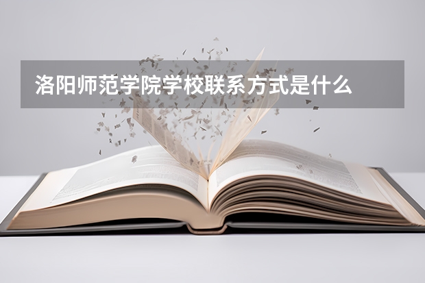 洛阳师范学院学校联系方式是什么