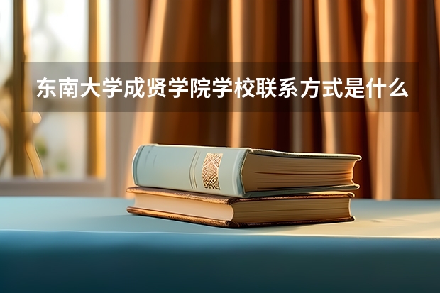 东南大学成贤学院学校联系方式是什么