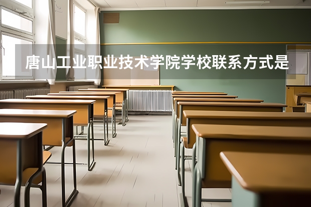 唐山工业职业技术学院学校联系方式是什么