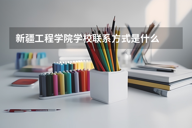 新疆工程学院学校联系方式是什么